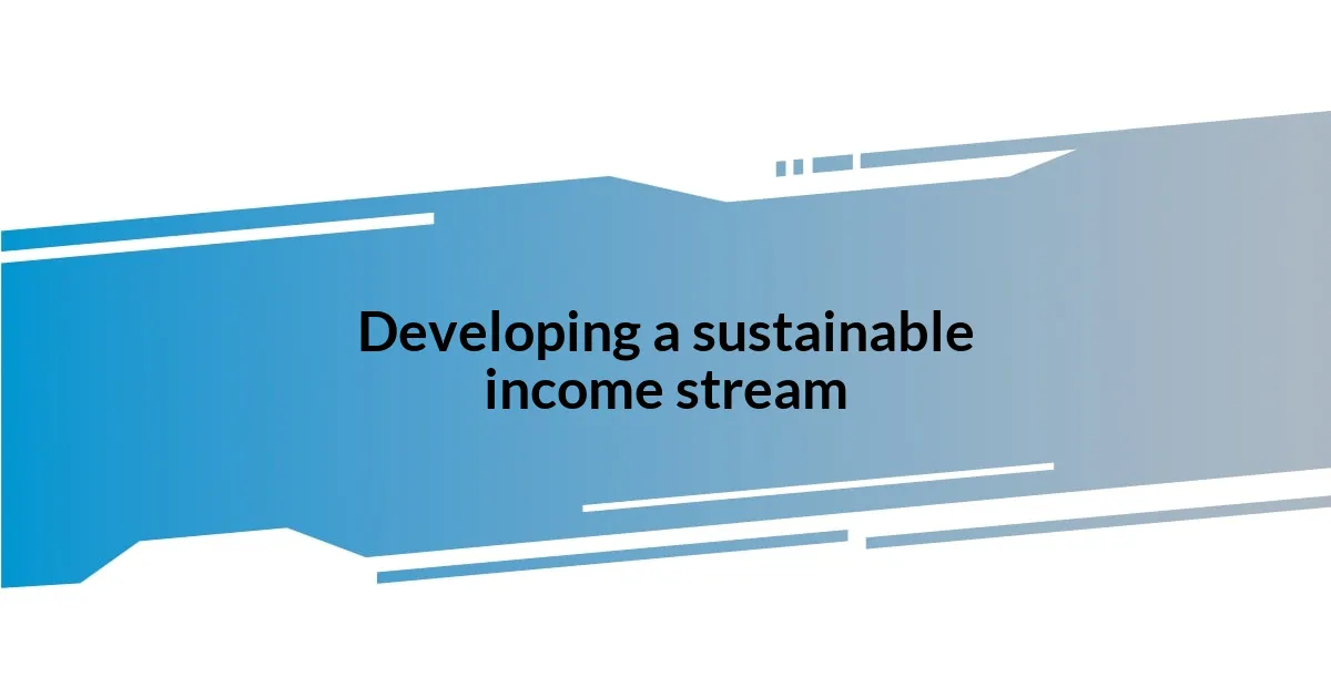 Developing a sustainable income stream