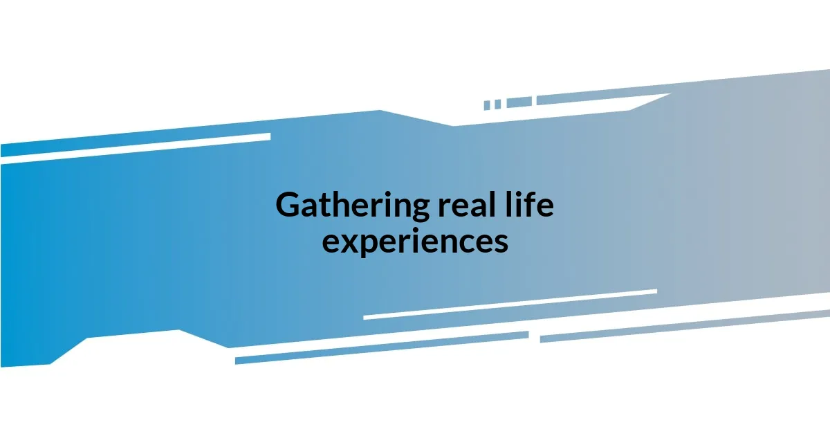 Gathering real life experiences