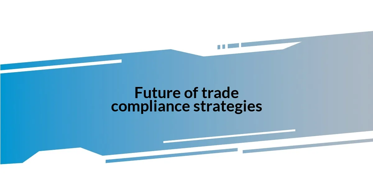 Future of trade compliance strategies