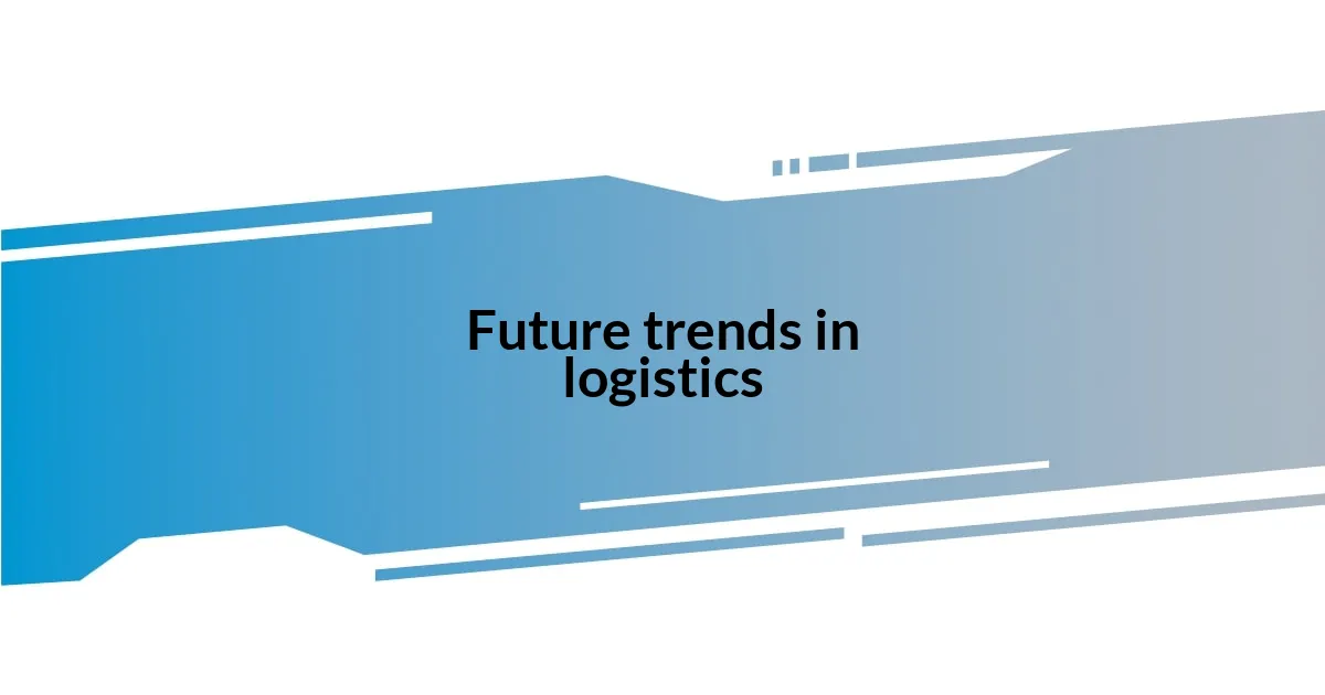 Future trends in logistics