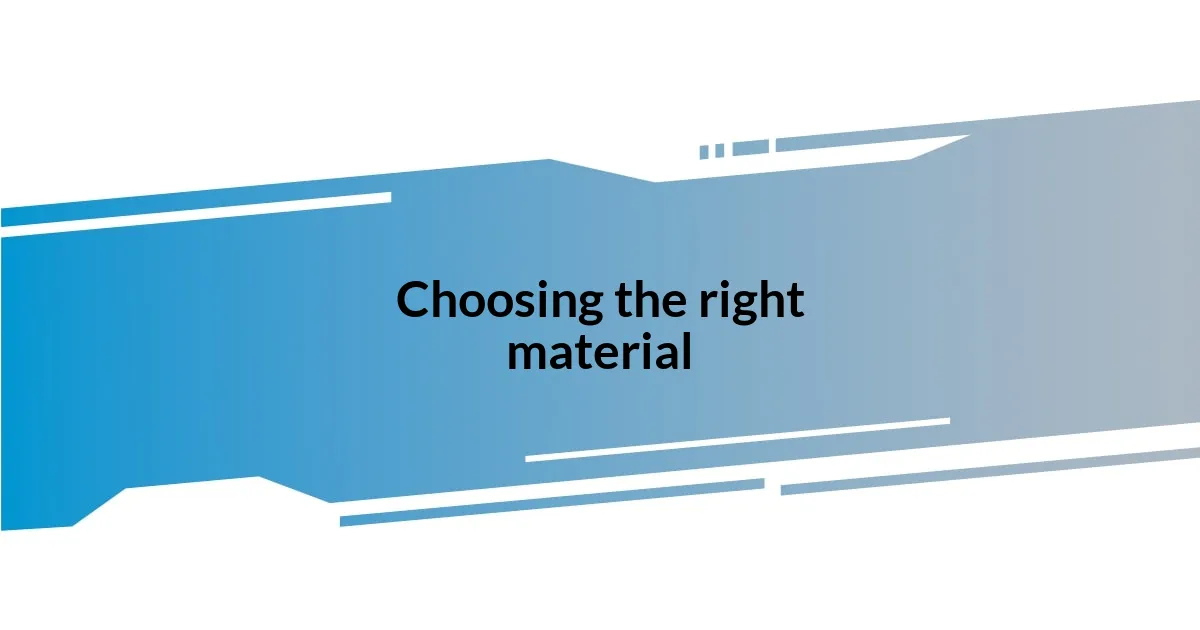 Choosing the right material